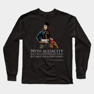 Napoleon Bonaparte - With audacity one can undertake anything, but not do everything. Long Sleeve T-Shirt